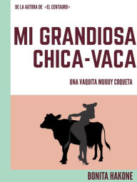 Title: Mi grandiosa chica-vaca, Author: Bonita Hakone