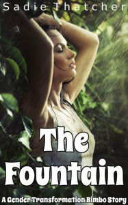 Title: The Fountain: A Gender Transformation Bimbo Story, Author: Sadie Thatcher