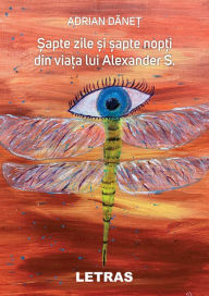 Title: Sapte Zile Si Sapte Nopti Din Viata Lui Alexander S., Author: Adrian Danet