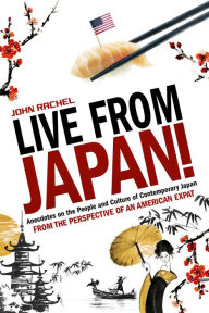 Title: Live From Japan! Anecdotes on the People and Culture of Contemporary Japan From the Perspective of an American Expat, Author: John Rachel
