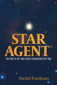Title: Star Agent: The Path to 50+ Real Estate Transactions Per Year, Author: Michel Friedman