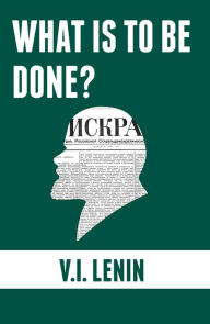 Title: What Is To Be Done?, Author: V.I. Lenin