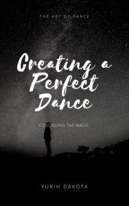 Title: Creating A Perfect Dance, Author: Yurih Dakota