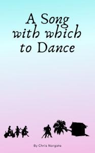 Title: A Song With Which To Dance, Author: Chris Norgate