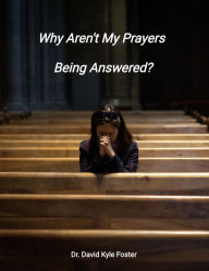 Title: Why Aren't My Prayers Being Answered?, Author: David Kyle Foster