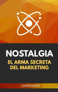 Title: Nostalgia. El arma secreta del marketing, Author: Juanjo Ramos