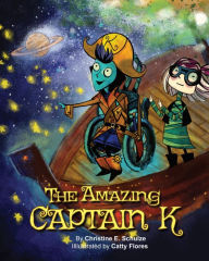 Title: The Amazing Captain K, Author: Christine E. Schulze