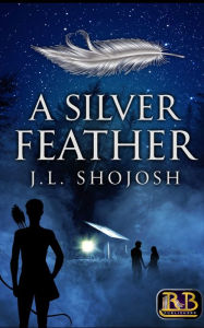 Title: A Silver Feather: A Short Story, Author: J.L. Shojosh