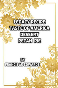 Title: Legacy Recipe Taste of America Dessert Pecan Pie, Author: Francis M. Edwards