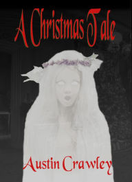 Title: A Christmas Tale, Author: Austin O Crawley