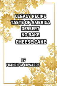 Title: Legacy Recipe Taste of America Dessert No Bake Cheese Cake, Author: Francis M. Edwards