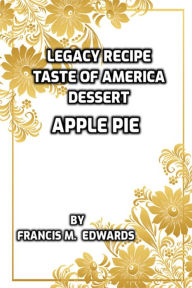 Title: Legacy Recipe Taste of America Dessert Apple Pie, Author: Francis M. Edwards