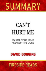 Title: Summary of Can't Hurt Me: Master Your Mind and Defy the Odds by David Goggins (Fireside Reads), Author: Fireside Reads