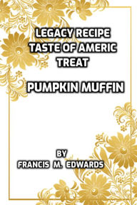 Title: Legacy Recipe Taste of America Treat Pumpkin Muffin, Author: Francis M. Edwards