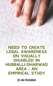 Title: Need to Create Legal Awareness on Visually Disabled in Hubballi-Dharwad Area, Author: Anu Prasannan