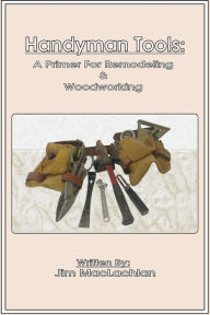 Title: Handyman Tools: A Primer For Remodeling & Woodwork, Author: Jim MacLachlan