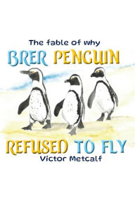 Title: The Fable of Why Brer Penguin Refused to Fly, Author: Victor Metcalf