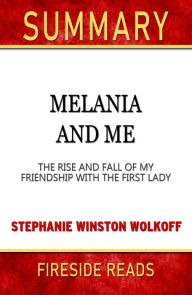 Title: Summary of Melania and Me: The Rise and Fall of My Friendship with the First Lady by Stephanie Winston Wolkoff, Author: Fireside Reads