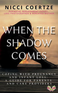 Title: When The Shadow Comes: Coping with Pregnancy & Infant loss: A Guide for Parents and Care Providers, Author: Nicci Coertze