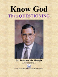 Title: Know God Thru Questioning, Author: Dharam Vir Mangla