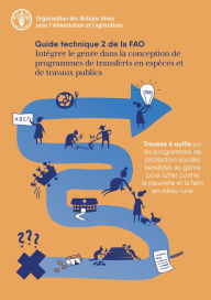 Title: Intégrer le genre dans la conception de programmes de transferts en espèces et de travaux publics: Guide technique 2 de la FAO, Author: Organisation des Nations Unies pour l'alimentation et l'agriculture