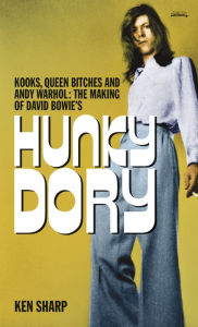 Title: Kooks, Queen Bitches and Andy Warhol: The Making of David Bowie's Hunky Dory, Author: Ken Sharp