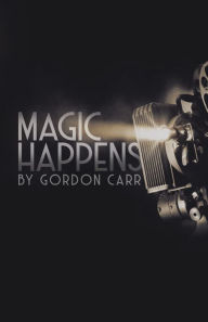 Title: Magic Happens, Author: Gordon Carr