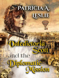 Title: Valedictoria Scott and the Diplomatic Mission, Author: Patricia A. Leslie