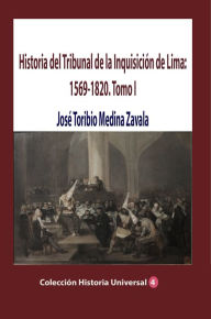 Title: Historia del Tribunal de la Inquisición de Lima: 1569-1820. Tomo I, Author: José Toribio Medina Zavala