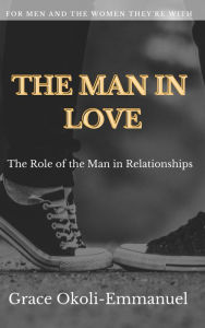 Title: The Man in Love: The Role of the Man in Relationships, Author: Grace Okoli-Emmanuel