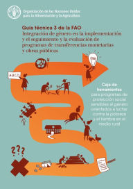 Title: Integración de género en la implementación y el seguimiento y la evaluación de programas de transferencias monetarias y obras públicas: Guía técnica 3 de la FAO, Author: Organización de las Naciones Unidas para la Alimentación y la Agricultura