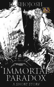 Title: Immortal Paradox: A Short Story, Author: J.L. Shojosh