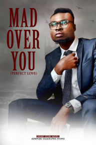 Title: Mad Over You (Perfect Love), Author: Adepoju Olaoluwa Itunu