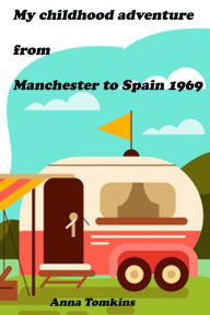 Title: My Childhood Adventure from Manchester to Spain 1969, Author: Anna Tomkins