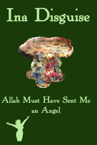 Title: Allah Must Have Sent Me an Angel, Author: Ina Disguise