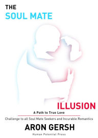 Title: The Soul Mate Illusion, Author: Aron Gersh