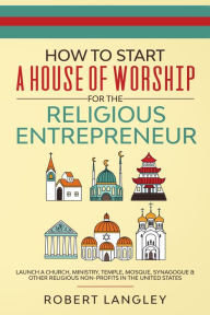 Title: How to Start a House of Worship for the Religious Entrepreneur, Author: Robert Langley