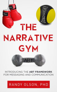 Title: The Narrative Gym: Introducing the ABT Framework For Messaging and Communication, Author: Randy Olson