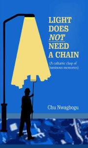 Title: Light Does Not Need a Chain, Author: Chuma Nwagbogu