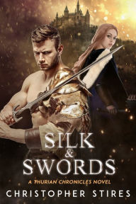 Title: Silk & Swords: A Thurian Chronicles Novel, Author: Christopher Stires