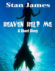 Title: Heaven Help Me (A Short Story), Author: Stan James