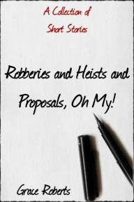 Title: Robberies and Heists and Proposals, Oh My!, Author: Grace Roberts