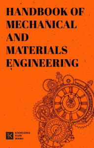 Title: Handbook of Mechanical and Materials Engineering, Author: Knowledge Flow