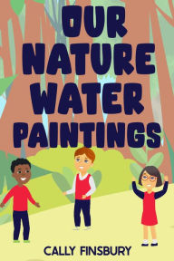 Title: Our Nature Water Paintings, Author: Cally Finsbury