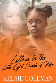 Title: Letters To The Little Girl Inside of Me, Author: Kelsie Coleman