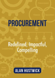 Title: Procurement: Redefined, Impactful, Compelling, Author: Alan Hustwick