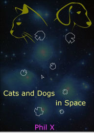 Title: Cats and Dogs in Space, Author: Phil X