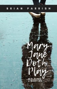 Title: Mary Jane Doth Play: Walking Liberties, Author: Brian S. Parrish