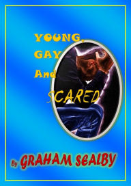 Title: Young Gay and Scared, Author: Graham Sealby