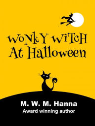 Title: Wonky Witch at Halloween, Author: M.W.M. Hanna